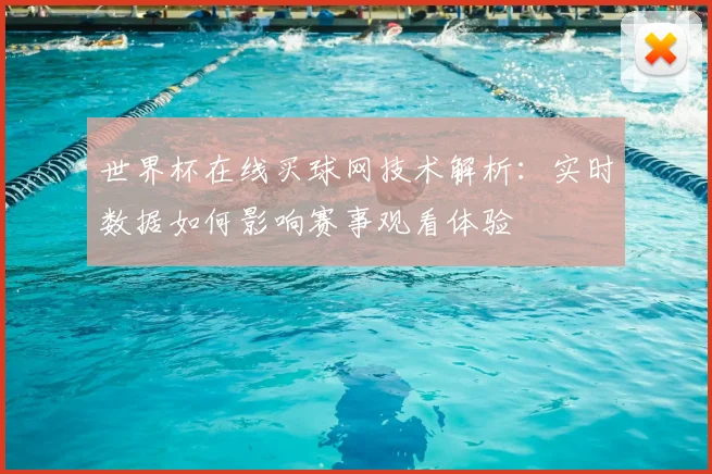 世界杯在线买球网技术解析：实时数据如何影响赛事观看体验