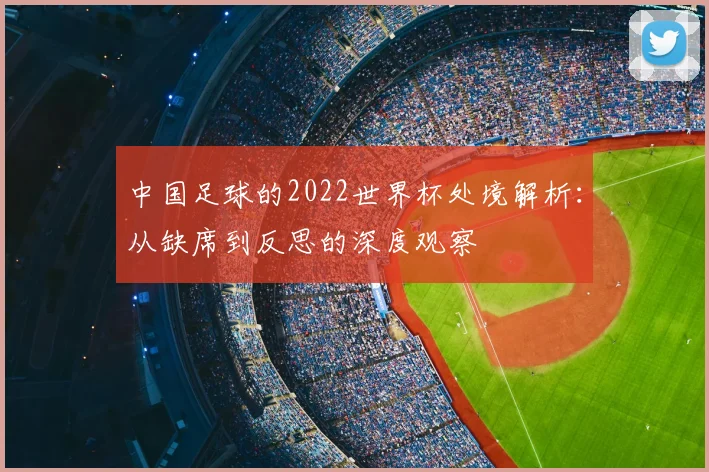 中国足球的2022世界杯处境解析：从缺席到反思的深度观察